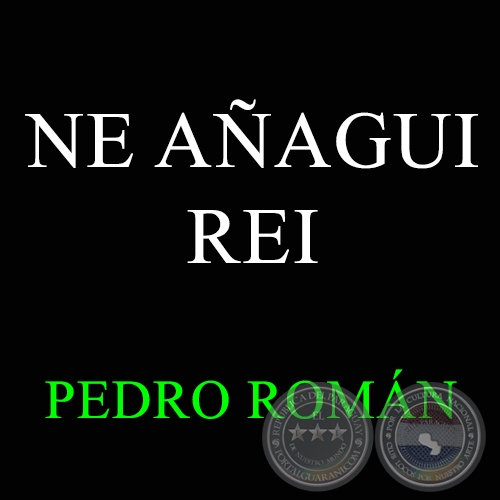 NE AÑAGUI REI - PEDRO ROMÁN